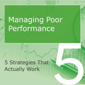 Managing Poor Performance – 5 Strategies That Actually Work